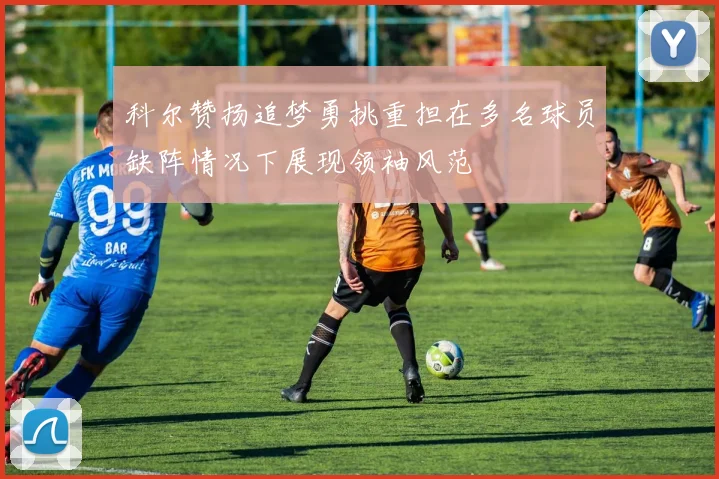 科尔赞扬追梦勇挑重担在多名球员缺阵情况下展现领袖风范