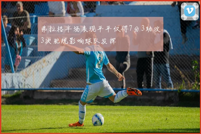 弗拉格半场表现平平仅得7分3助攻3次犯规影响球队发挥