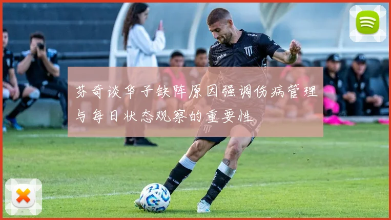 芬奇谈华子缺阵原因强调伤病管理与每日状态观察的重要性